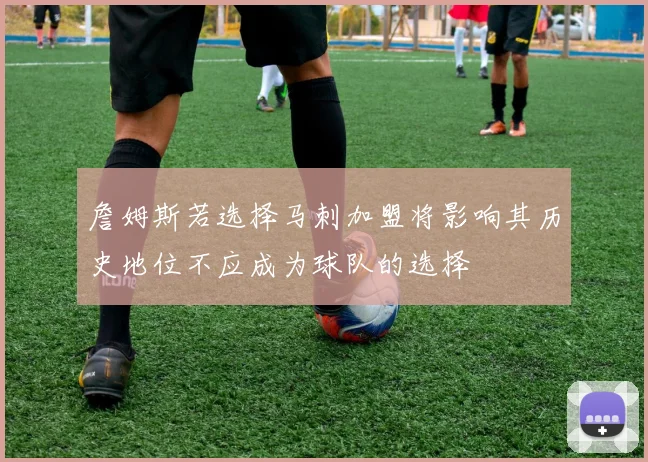 詹姆斯若选择马刺加盟将影响其历史地位不应成为球队的选择