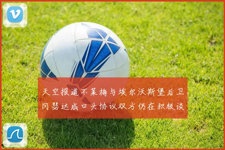 天空报道不莱梅与埃尔沃斯堡后卫冈瑟达成口头协议双方仍在积极谈判中