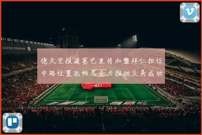 德天空报道塞巴里将加盟拜仁担任中路位置孔帕尼全力推动交易成功